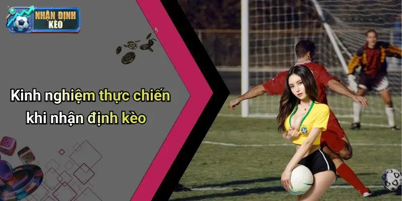 Kinh nghiệm thực chiến khi nhận định kèo