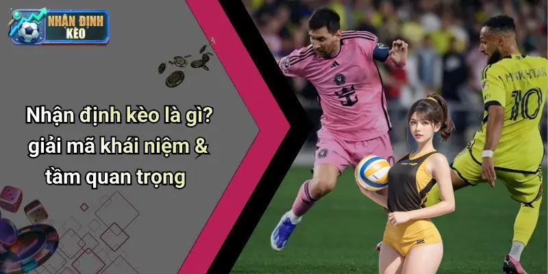 Nhận định kèo là gì? giải mã khái niệm & tầm quan trọng
