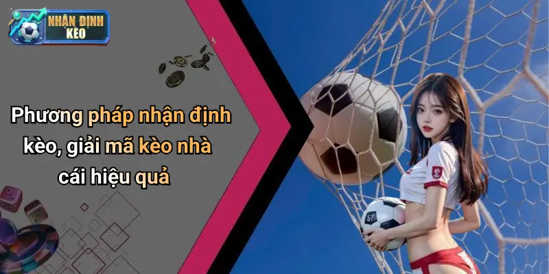 Phương pháp nhận định kèo, giải mã kèo nhà cái hiệu quả