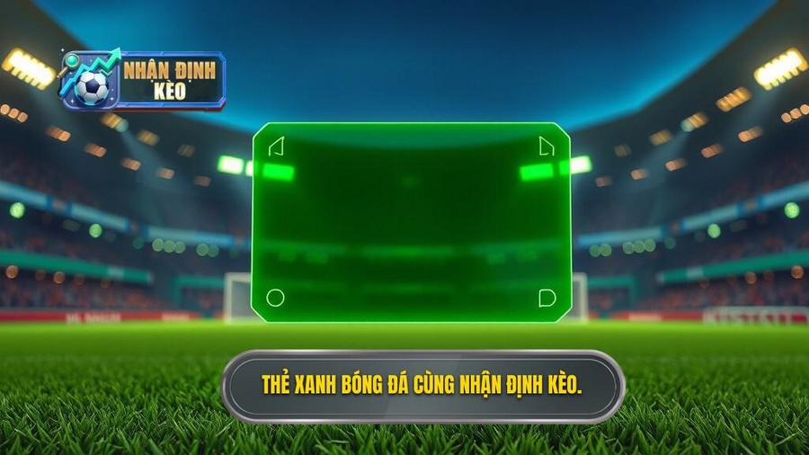 Thẻ xanh trong bóng đá là gì? Toàn tập kiến thức về tấm thẻ quyền lực mới